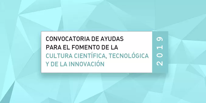 FECYT abre la Convocatoria de ayudas para el fomento de la cultura científica, tecnológica y de la innovación 2019    